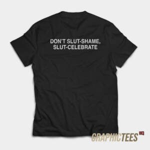 Don't Slut Shame Slut Celebrate T-Shirt
