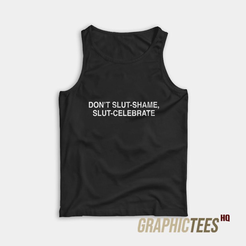 Don't Slut Shame Slut Celebrate Tank Top Don't Slut Shame Slut Celebrate Tank Top