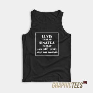 Elvis Is Dead Sinatra Is Dead Tank Top