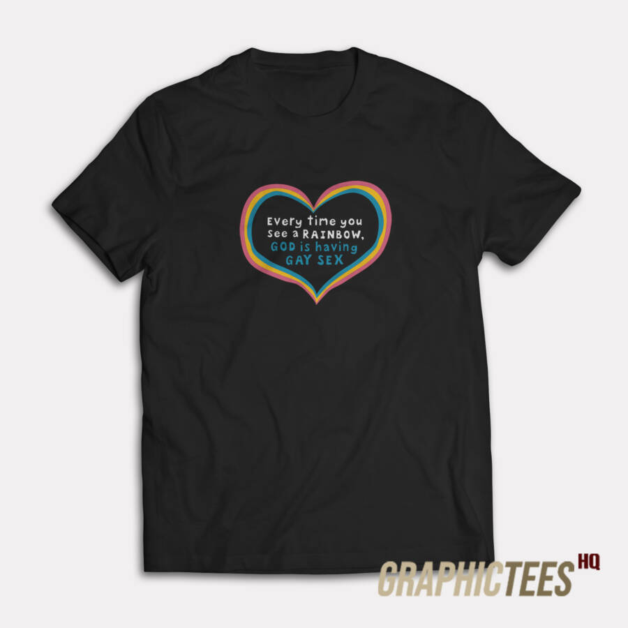 Everytime You See A Rainbow God Is Having Gay Sex T-Shirt Everytime You See A Rainbow God Is Having Gay Sex T-Shirt