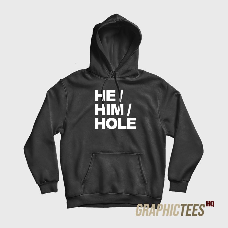 He Him Hole Hoodie He Him Hole Hoodie