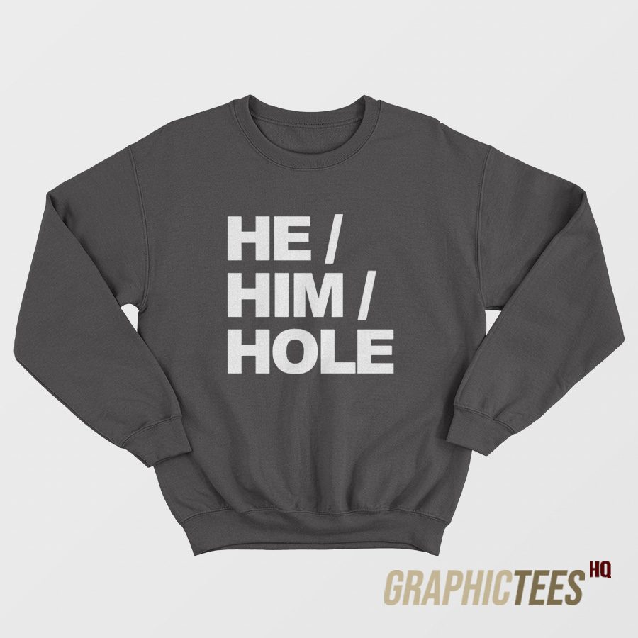 He Him Hole Sweatshirt He Him Hole Sweatshirt
