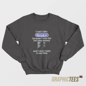 I Can't Take Benadryl Sweatshirt