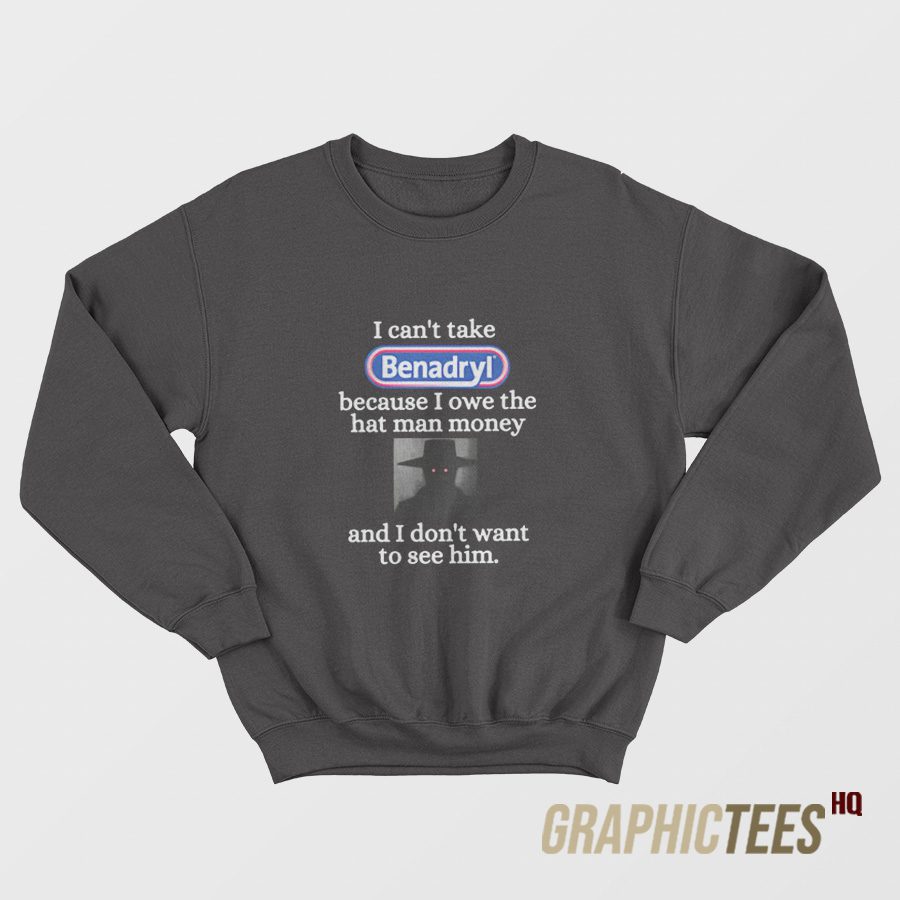 I Can't Take Benadryl Sweatshirt I Can't Take Benadryl Sweatshirt