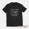 I Don't Need Google T-Shirt