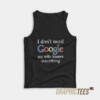 I Don't Need Google Tank Top