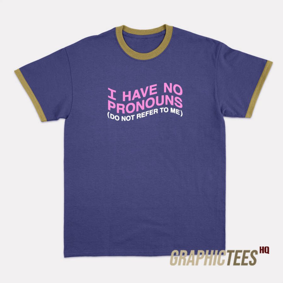 I Have No Pronouns Ringer T-Shirt I Have No Pronouns Ringer T-Shirt
