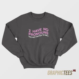 I Have No Pronouns Sweatshirt