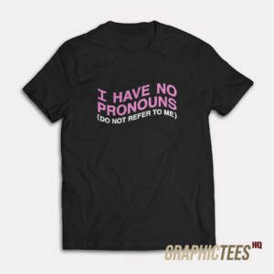 I Have No Pronouns T-Shirt
