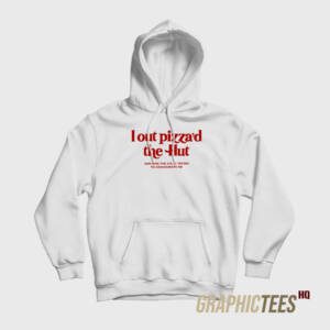 I Out Pizza'd The Hut Hoodie