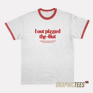 I Out Pizza'd The Hut Ringer T-Shirt
