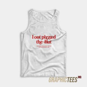 I Out Pizza'd The Hut Tank Top