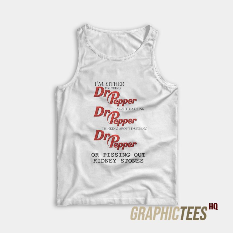 I'm Either Drinking Or Pissing Out Kidney Stones Tank Top I'm Either Drinking Or Pissing Out Kidney Stones Tank Top