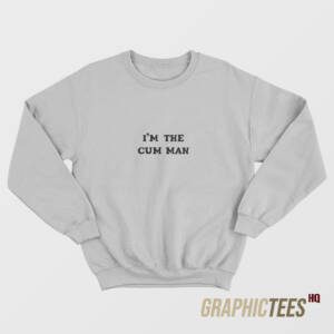 I'm The Cum Man Sweatshirt