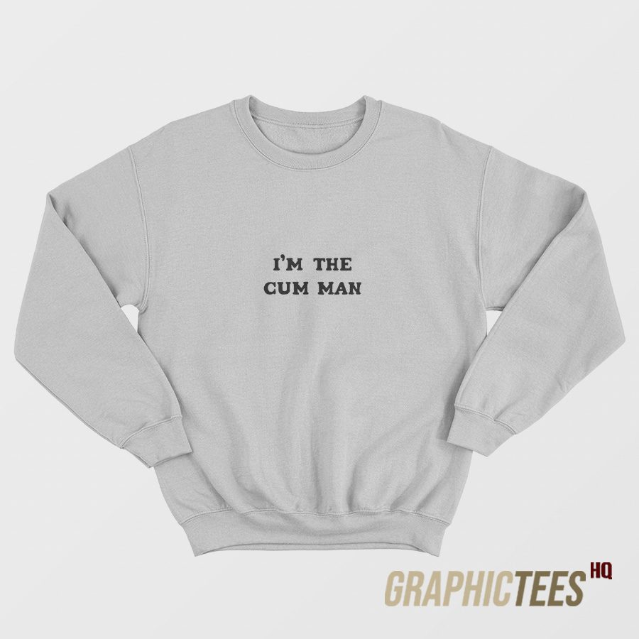 I'm The Cum Man Sweatshirt I'm The Cum Man Sweatshirt