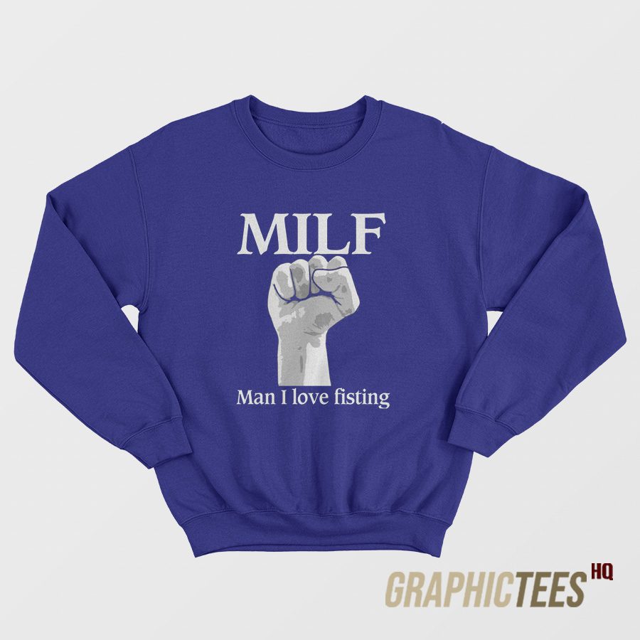 MILF Man I Love Fisting Sweatshirt MILF Man I Love Fisting Sweatshirt