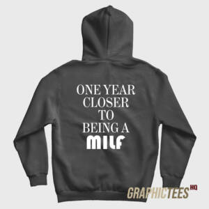 One Year Closer To Being A Milf Hoodie