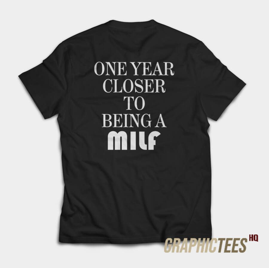 One Year Closer To Being A Milf T-Shirt One Year Closer To Being A Milf T-Shirt