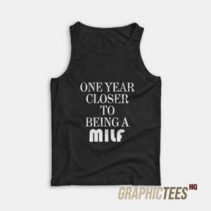 One Year Closer To Being A Milf Tank Top