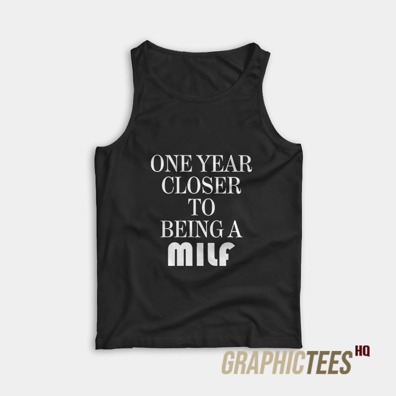 One Year Closer To Being A Milf Tank Top One Year Closer To Being A Milf Tank Top