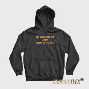 Overworked And Underfucked Hoodie