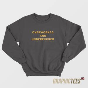 Overworked And Underfucked Sweatshirt