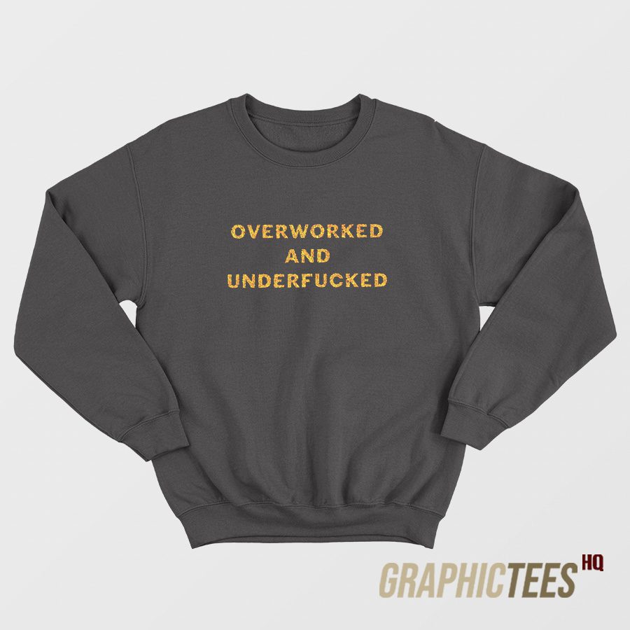 Overworked And Underfucked Sweatshirt Overworked And Underfucked Sweatshirt
