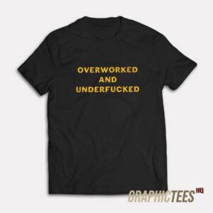 Overworked And Underfucked T-Shirt