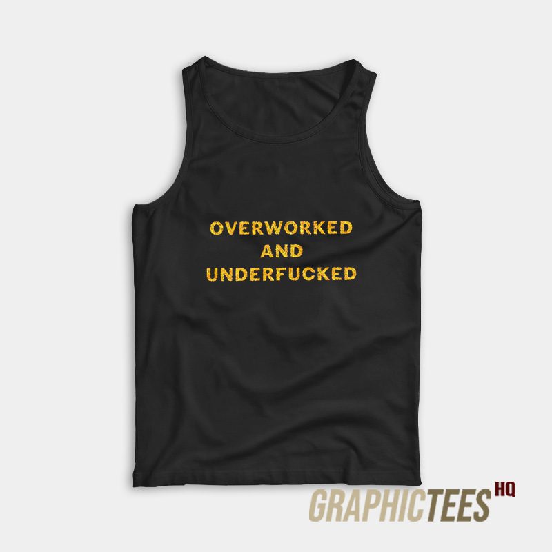 Overworked And Underfucked Tank Top Overworked And Underfucked Tank Top