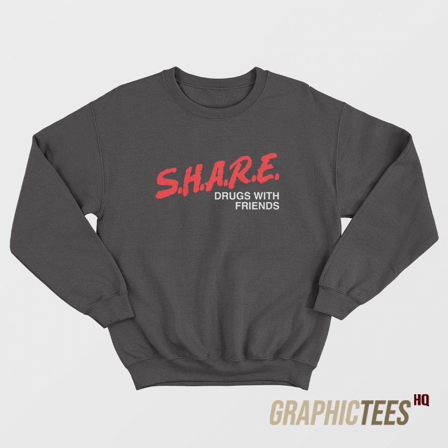 SHARE Drugs With Friends Sweatshirt SHARE Drugs With Friends Sweatshirt