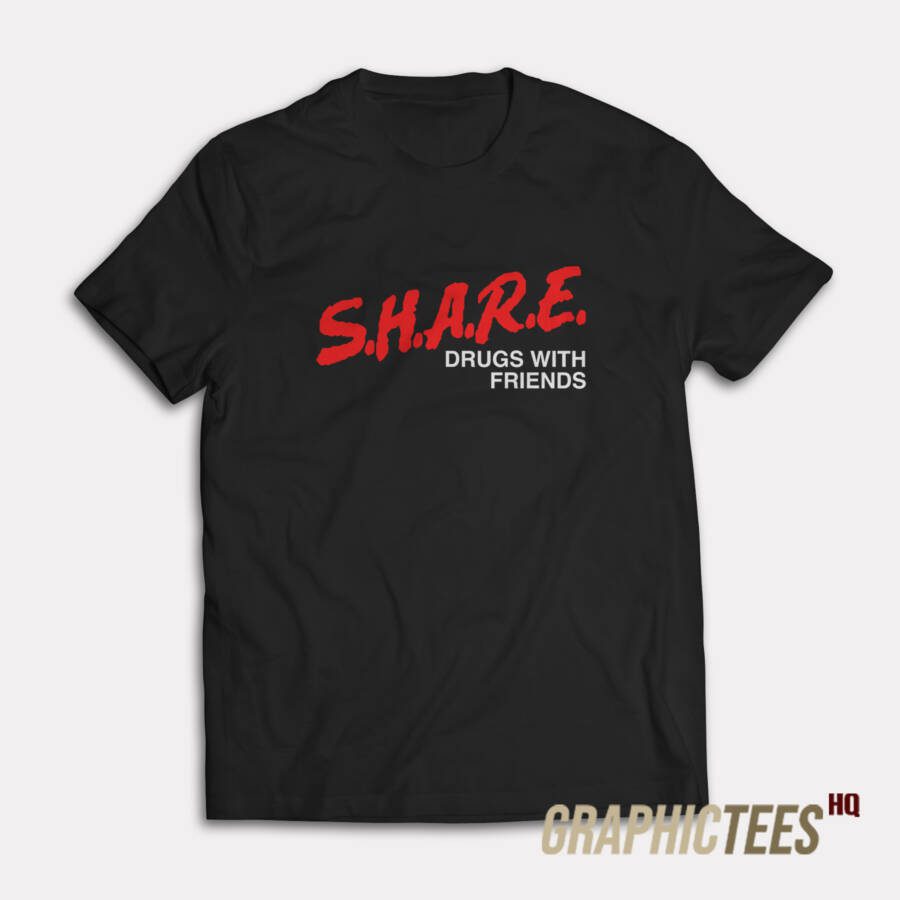 SHARE Drugs With Friends T-Shirt SHARE Drugs With Friends T-Shirt