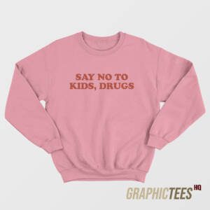 Say No To Kids Drugs Sweatshirt