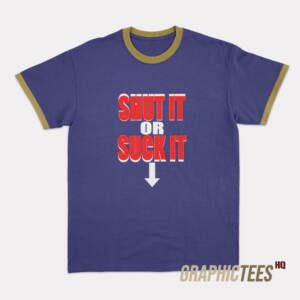 Shut It Or Suck It Ringer T-Shirt