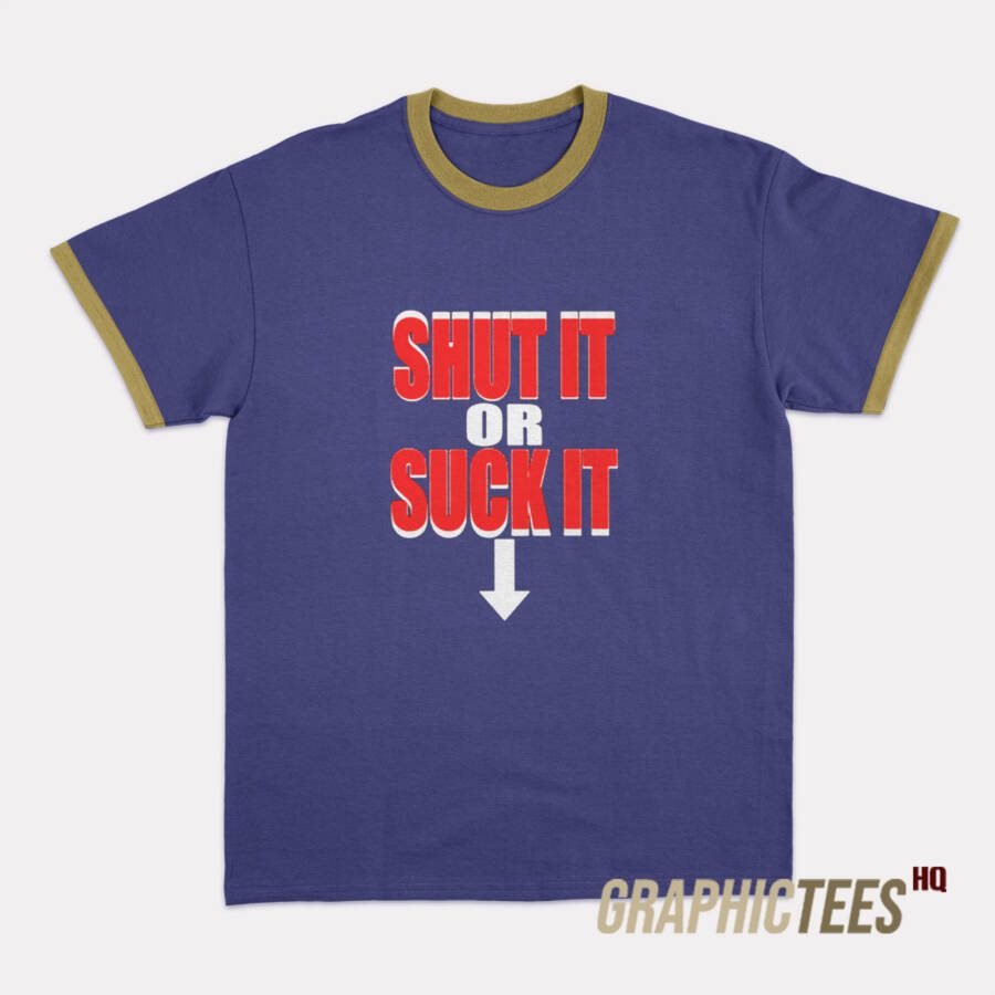 Shut It Or Suck It Ringer T-Shirt Shut It Or Suck It Ringer T-Shirt