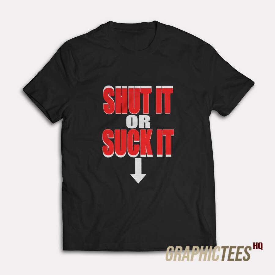 Shut It Or Suck It T-Shirt Shut It Or Suck It T-Shirt