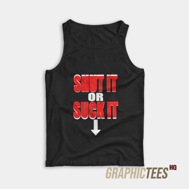 Shut It Or Suck It Tank Top Shut It Or Suck It Tank Top