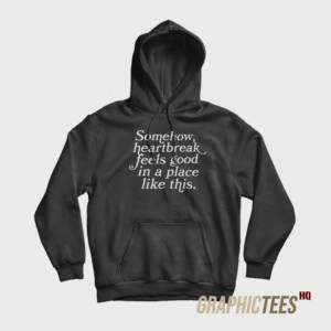 Somehow Heartbreak Feels Good Hoodie