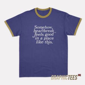 Somehow Heartbreak Feels Good Ringer T-Shirt
