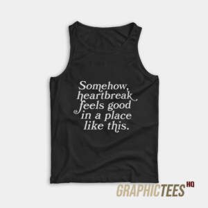 Somehow Heartbreak Feels Good Tank Top
