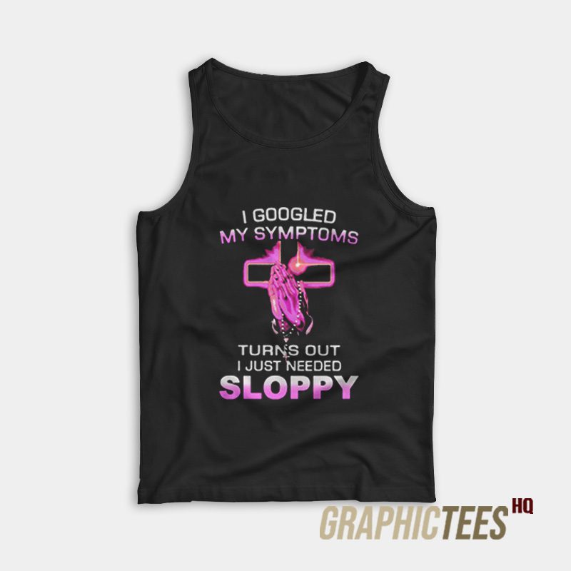 Turns Out I Just Need Sloppy Tank Top Turns Out I Just Need Sloppy Tank Top