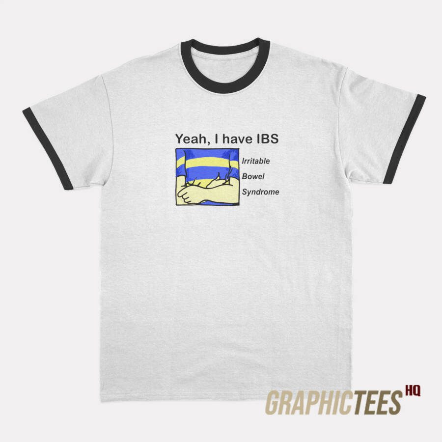Yeah I Have Irritable Bowel Syndrome Ringer T-Shirt Yeah I Have Irritable Bowel Syndrome Ringer T-Shirt