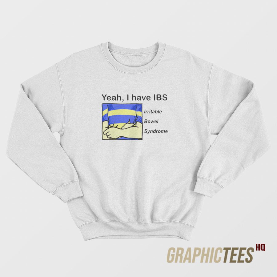 Yeah I Have Irritable Bowel Syndrome Sweatshirt Yeah I Have Irritable Bowel Syndrome Sweatshirt