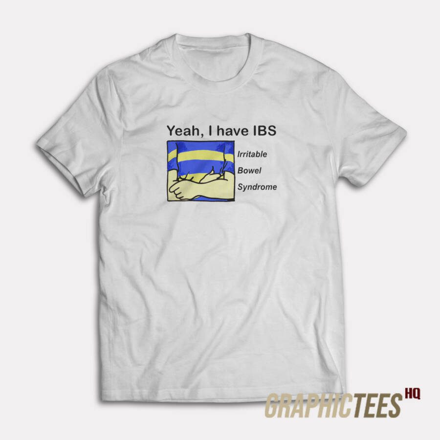 Yeah I Have Irritable Bowel Syndrome T-Shirt Yeah I Have Irritable Bowel Syndrome T-Shirt