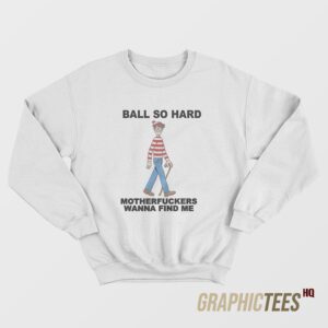 Ball So Hard Motherfuckers Sweatshirt