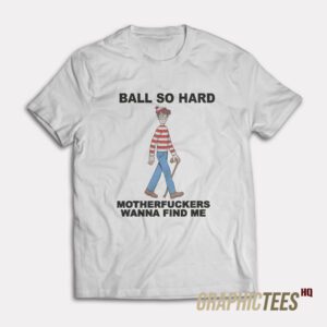 Ball So Hard Motherfuckers T-Shirt