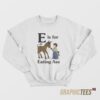 E is for Eating Ass Sweatshirt