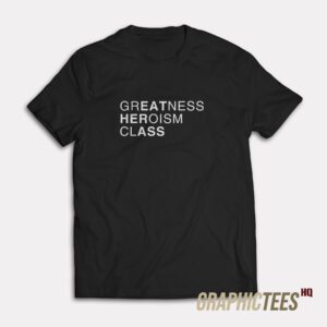 Greatness Heroism Class T-Shirt