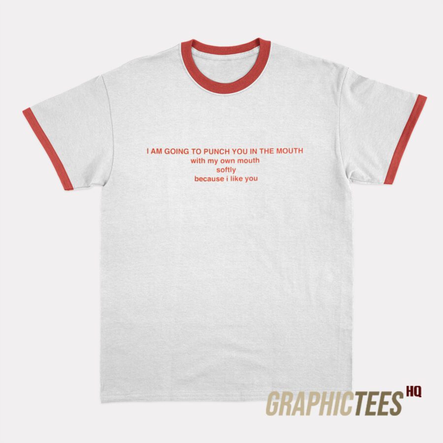 I Am Going To Punch You In The Mouth Ringer T-Shirt I Am Going To Punch You In The Mouth Ringer T-Shirt