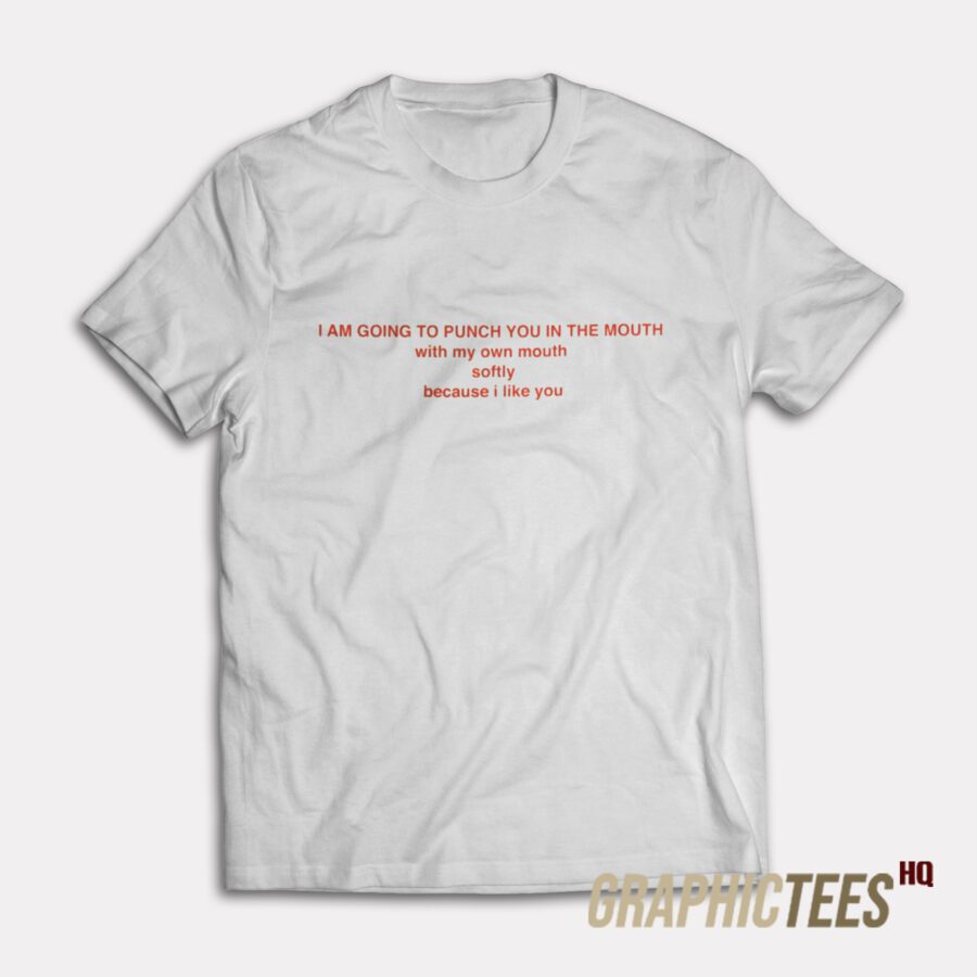 I Am Going To Punch You In The Mouth T-Shirt I Am Going To Punch You In The Mouth T-Shirt