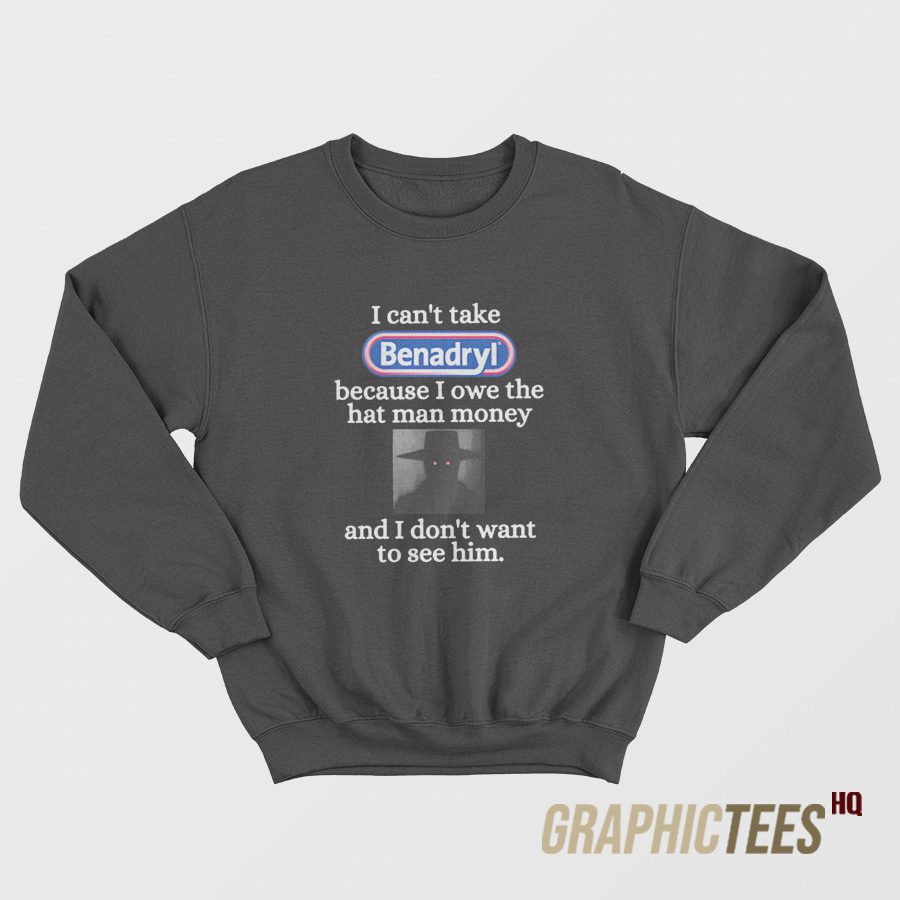 I Can't Take Benadryl Sweatshirt I Can't Take Benadryl Sweatshirt